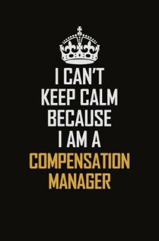 Cover of I Can't Keep Calm Because I Am A Compensation Manager