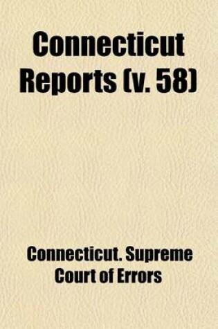 Cover of Connecticut Reports (Volume 58); Containing Cases Argued and Determined in the Supreme Court of Errors