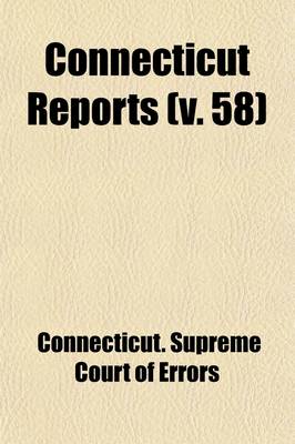 Book cover for Connecticut Reports (Volume 58); Containing Cases Argued and Determined in the Supreme Court of Errors