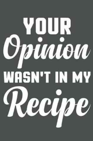 Cover of Your Opinion Wasn't In My Recipe