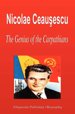 Book cover for Nicolae Ceausescu - The Genius of the Carpathians (Biography)