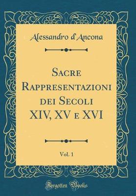 Book cover for Sacre Rappresentazioni Dei Secoli XIV, XV E XVI, Vol. 1 (Classic Reprint)