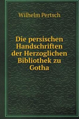 Cover of Die persischen Handschriften der Herzoglichen Bibliothek zu Gotha