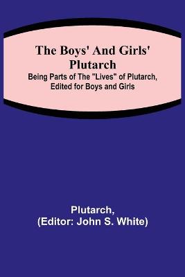 Book cover for The Boys' and Girls' Plutarch; Being Parts of the Lives of Plutarch, Edited for Boys and Girls