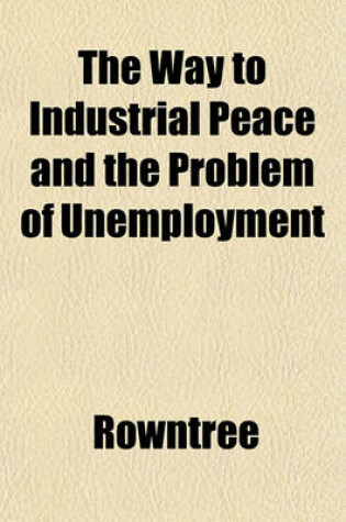 Cover of The Way to Industrial Peace and the Problem of Unemployment