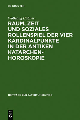 Cover of Raum, Zeit Und Soziales Rollenspiel Der Vier Kardinalpunkte in Der Antiken Katarchenhoroskopie