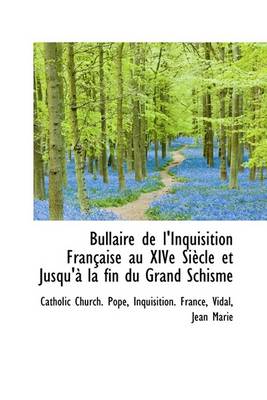 Book cover for Bullaire de L'Inquisition Fran Aise Au Xive Si Cle Et Jusqu' La Fin Du Grand Schisme