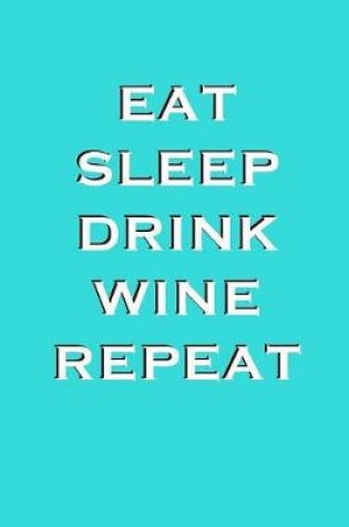 Cover of Eat Sleep Drink Wine Repeat