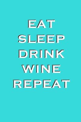 Book cover for Eat Sleep Drink Wine Repeat