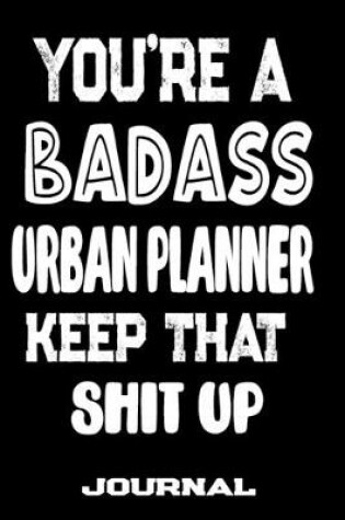 Cover of You're A Badass Urban Planner Keep That Shit Up