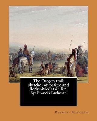 Book cover for The Oregon trail; sketches of prairie and Rocky-Mountain life. By