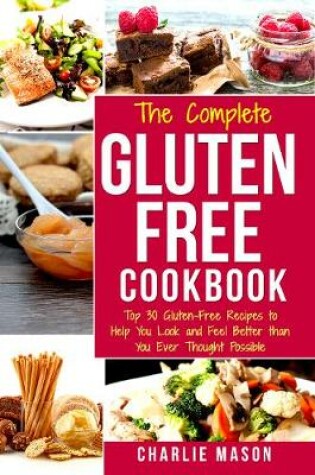 Cover of The Complete Gluten- Free Cookbook: Top 30 Gluten-Free Recipes to Help You Look and Feel Better
