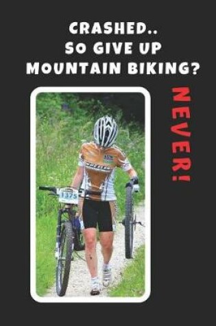 Cover of Crashed, So Give Up Mountain Biking? Never!