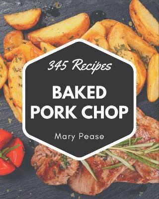Book cover for 345 Baked Pork Chop Recipes