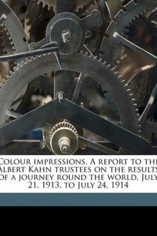 Cover of Colour Impressions. a Report to the Albert Kahn Trustees on the Results of a Journey Round the World, July 21, 1913, to July 24, 1914