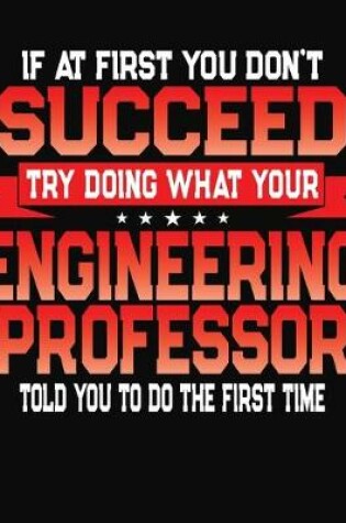 Cover of If At First You Don't Succeed Try Doing What Your Engineering Professor Told You To Do The First Time