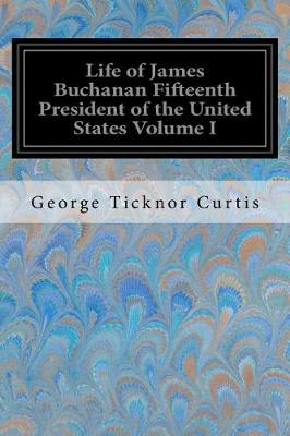 Book cover for Life of James Buchanan Fifteenth President of the United States Volume I