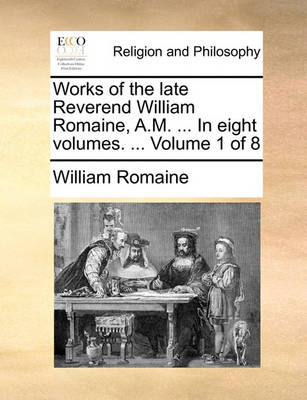 Book cover for Works of the Late Reverend William Romaine, A.M. ... in Eight Volumes. ... Volume 1 of 8