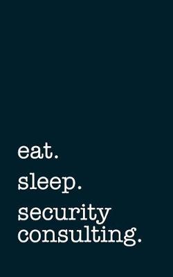 Book cover for eat. sleep. security consulting. - Lined Notebook