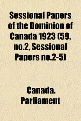 Book cover for Sessional Papers of the Dominion of Canada 1923 (59, No.2, Sessional Papers No.2-5)