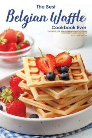 Cover of The Best Belgian Waffle Cookbook Ever