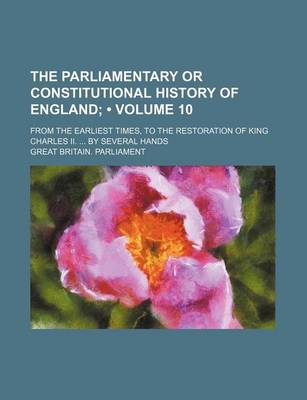 Book cover for The Parliamentary or Constitutional History of England (Volume 10); From the Earliest Times, to the Restoration of King Charles II. by Several Hands