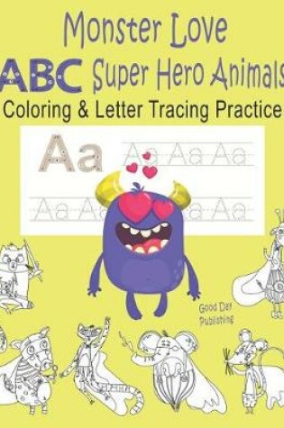 Cover of Monster Love ABC Super Hero Animals Coloring & Letter Tracing Practice