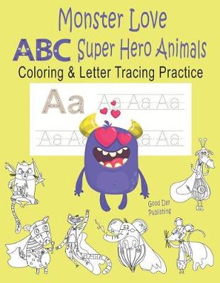 Cover of Monster Love ABC Super Hero Animals Coloring & Letter Tracing Practice