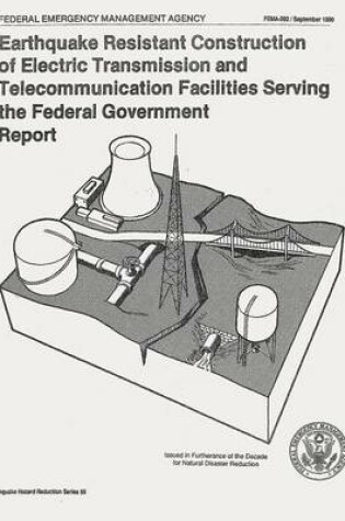 Cover of Earthquake Resistant Construction of Electrical Transmission and Telecommunication Facilities Serving the Federal Government (FEMA 202)