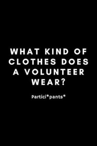 Cover of What Kind Of Clothes Does A Volunteer Wear?