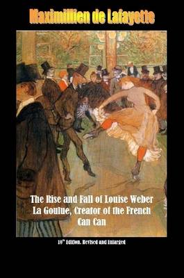 Book cover for 10th Edition. the Rise and Fall of Louise Weber La Goulue, Creator of the French Can Can . 10th Edition