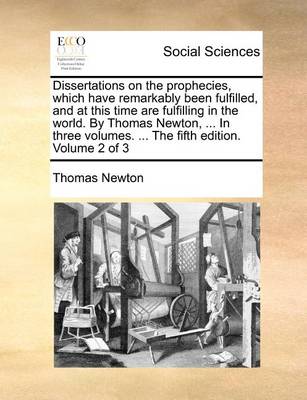 Book cover for Dissertations on the Prophecies, Which Have Remarkably Been Fulfilled, and at This Time Are Fulfilling in the World. by Thomas Newton, ... in Three Volumes. ... the Fifth Edition. Volume 2 of 3