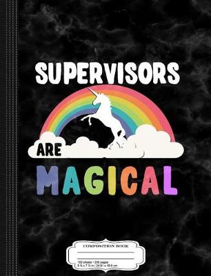 Book cover for Supervisors Are Magical Composition Notebook