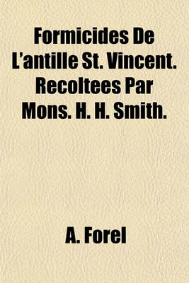 Cover of Formicides de L'Antille St. Vincent. Recoltees Par Mons. H. H. Smith.