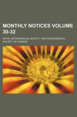 Cover of Monthly Notices Volume 30-32