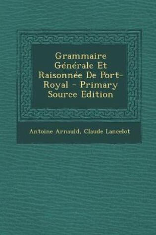 Cover of Grammaire Generale Et Raisonnee de Port-Royal - Primary Source Edition