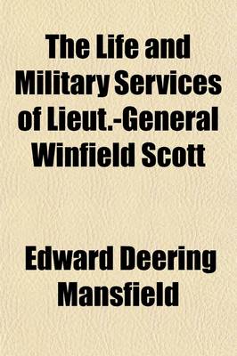 Book cover for The Life and Military Services of Lieut.-General Winfield Scott; Including His Brilliant Achievements in the War of 1812, in the Mexican War, and the Pending War for the Union