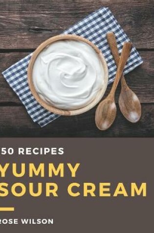 Cover of 150 Yummy Sour Cream Recipes