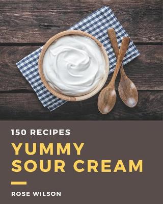 Book cover for 150 Yummy Sour Cream Recipes