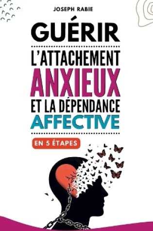 Cover of Guérir l'attachement anxieux et la dépendance affective en 5 étapes