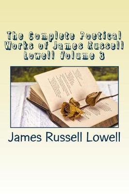 Book cover for The Complete Poetical Works of James Russell Lowell Volume 3