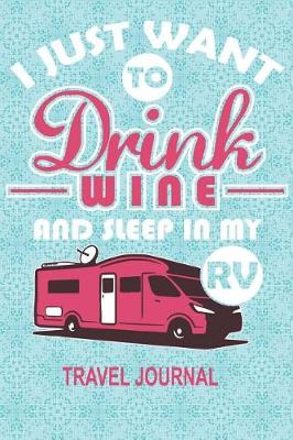 Book cover for I Just Want to Drink Wine and Sleep in My RV Travel Journal