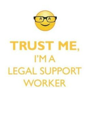 Cover of TRUST ME, I'M A LEGAL SUPPORT WORKER AFFIRMATIONS WORKBOOK Positive Affirmations Workbook. Includes