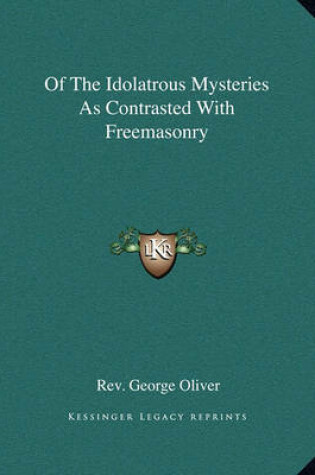 Cover of Of the Idolatrous Mysteries as Contrasted with Freemasonry