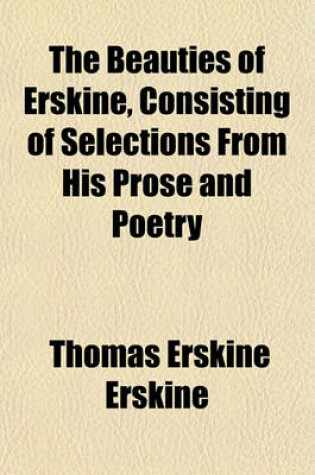 Cover of The Beauties of Erskine, Consisting of Selections from His Prose and Poetry