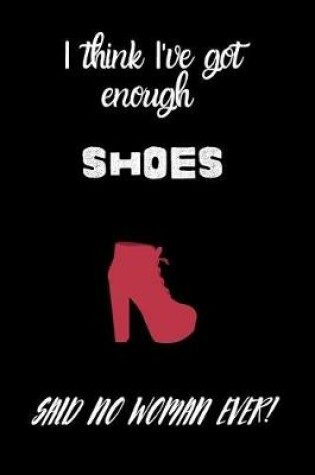Cover of I think I've got enough shoes, said no woman ever!