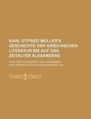 Book cover for Karl Otfried Muller's Geschichte Der Griechischen Literatur Bis Auf Das Zeitalter Alexanders (2); Nach Der Handschrift Des Verfassers