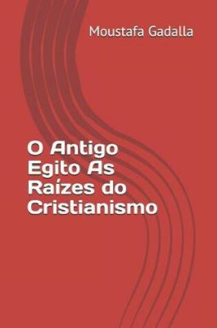 Cover of O Antigo Egito As Raizes do Cristianismo