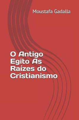 Book cover for O Antigo Egito As Raizes do Cristianismo