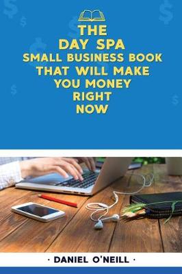 Book cover for The Day Spa Small Business Book That Will Make You Money Right Now